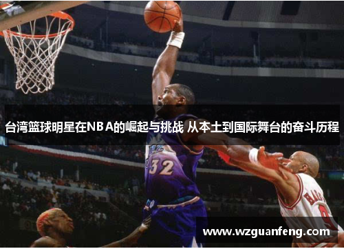 台湾篮球明星在NBA的崛起与挑战 从本土到国际舞台的奋斗历程